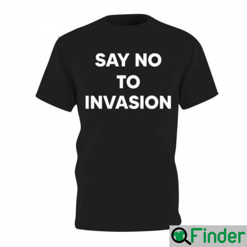 Say No To Invasion 2022 T Shirt