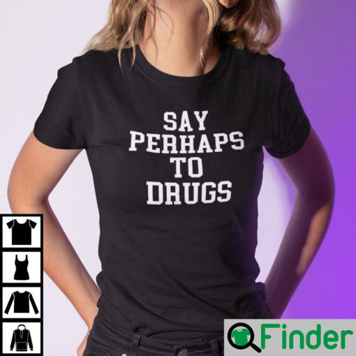 Say Perhaps To Drugs Shirt