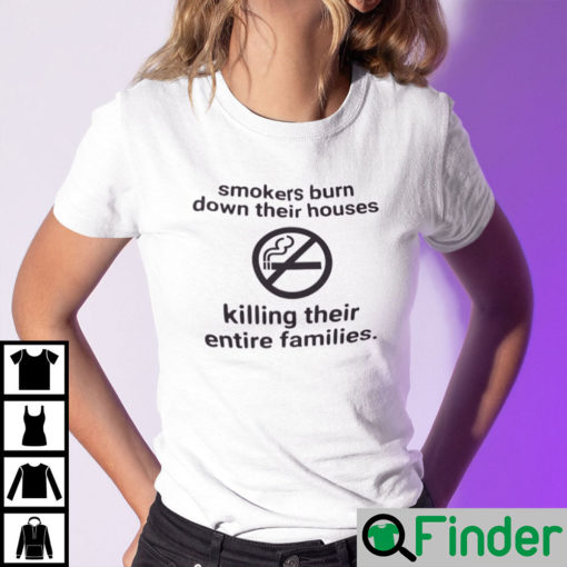 Smokers Burn Out Their Houses Killing Their Entire Family Shirt