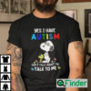 Snoopy Yes I Have Autism Dont Talk About Me Talk To Me Shirt