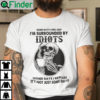 Some Days I Feel Like Im Surrounded By Idiots Skull Shirt