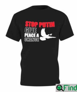 Stop Putin Give Peace a Chance No War T Shirt