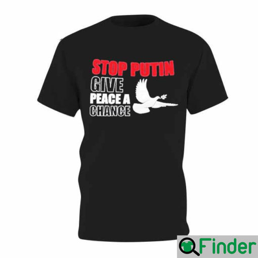 Stop Putin Give Peace a Chance No War T Shirt