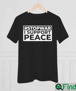 Stop War I Support Peace Support Ukraine Shirt