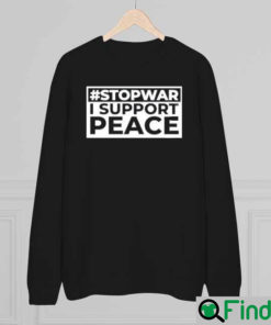 Stop War I Support Peace Support Ukraine Sweatshirt