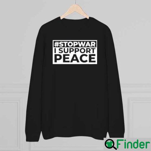 Stop War I Support Peace Support Ukraine Sweatshirt