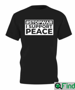 Stop War I Support Peace Support Ukraine T Shirt