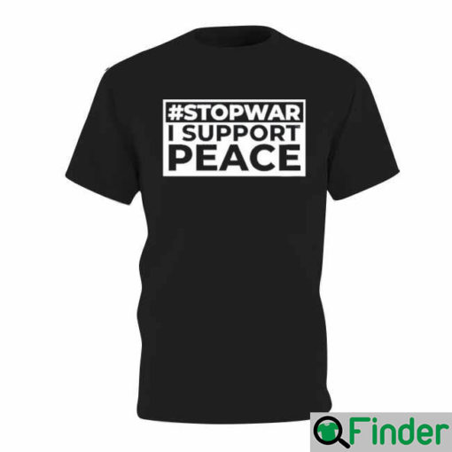 Stop War I Support Peace Support Ukraine T Shirt