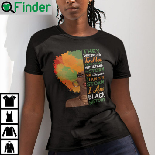 They Whispered Im The Storm Black History Month African Afro Shirt