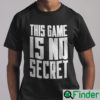 This Game Is No Secret Shirt