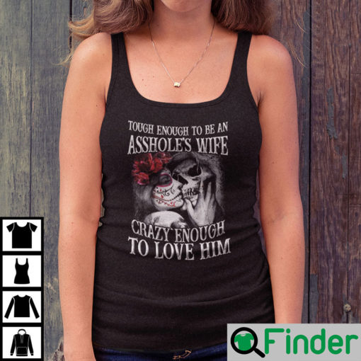 Tough Enough To Be An Assholes Wife Crazy Enough To Love Him Lady Tee