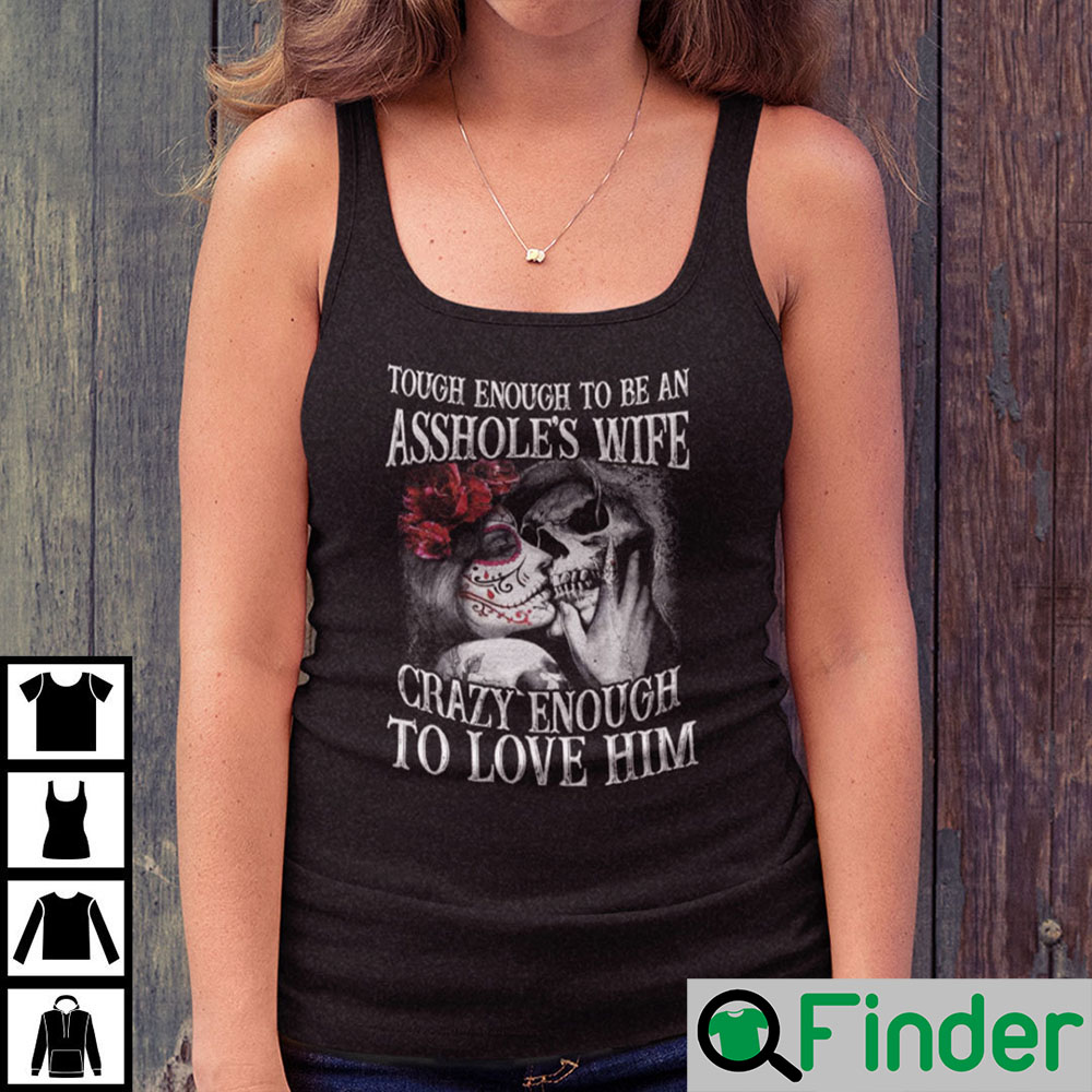 Tough Enough To Be An Assholes Wife Crazy Enough To Love Him Shirt Q Finder Trending Design T 5208