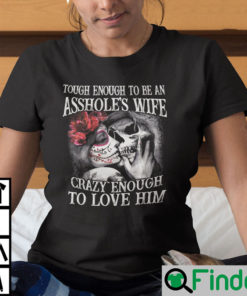 Tough Enough To Be An Assholes Wife Crazy Enough To Love Him Shirt
