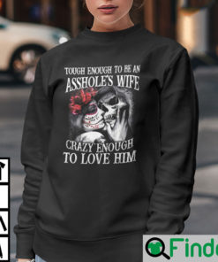 Tough Enough To Be An Assholes Wife Crazy Enough To Love Him Sweatshirt