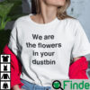 We Are The Flowers In Your Dustbin Shirt Juyeon K Pop Tee