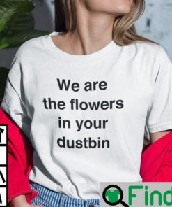 We Are The Flowers In Your Dustbin Shirt Juyeon K Pop Tee