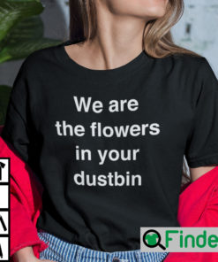 We Are The Flowers In Your Dustbin T Shirt Juyeon K Pop Tee