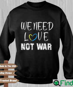 We Need Love Not War I Stand With Ukraine Sweatshirt