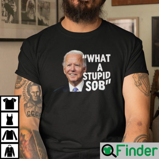 What A Stupid Sob Shirt Son Of Bitch Joe Biden