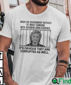 When The Government Refuses To Indict Someone With Overwhelming Evidence T Shirt