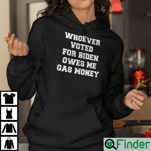 Whoever Voted For Biden Owes Me Gas Money Hoodie