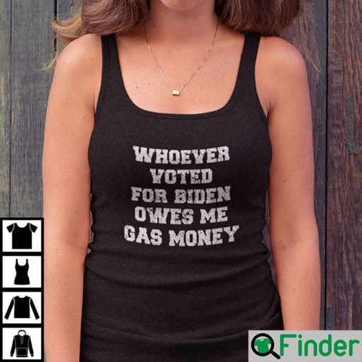 Whoever Voted For Biden Owes Me Gas Money Lady Tee