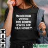 Whoever Voted For Biden Owes Me Gas Money Shirt