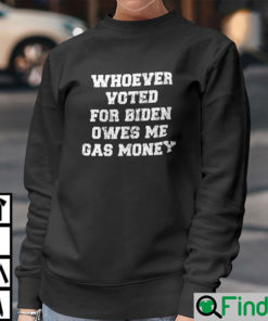 Whoever Voted For Biden Owes Me Gas Money Sweatshirt