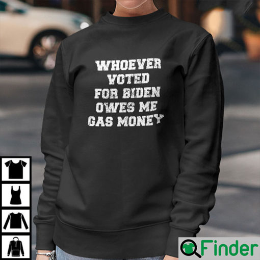 Whoever Voted For Biden Owes Me Gas Money Sweatshirt