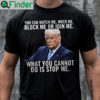 You Can Watch Me Mock Me Block Me Or Join Me Trump Shirt