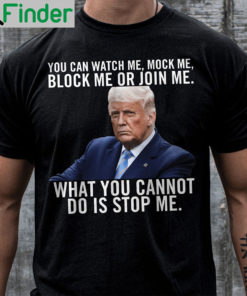 You Can Watch Me Mock Me Block Me Or Join Me Trump Shirt