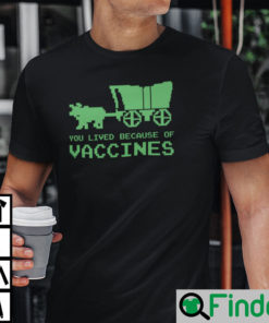 You Lived Because Of Vaccines Shirt Pro Vaccine Brad Bigford Tee