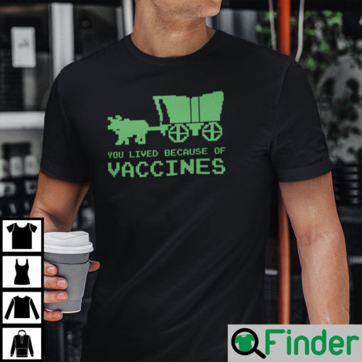 You Lived Because Of Vaccines Shirt Pro Vaccine Brad Bigford Tee