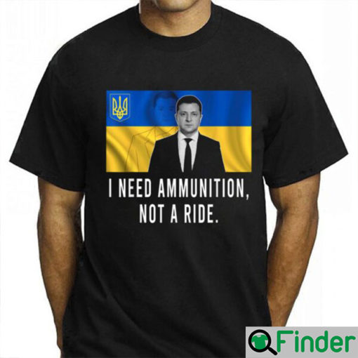 Zelensky I Need Ammunition Not A Ride T Shirt for Men and Women