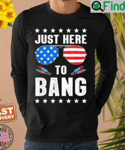 4th of July Im Just Here To Bang USA Flag Sunglasses Shirt