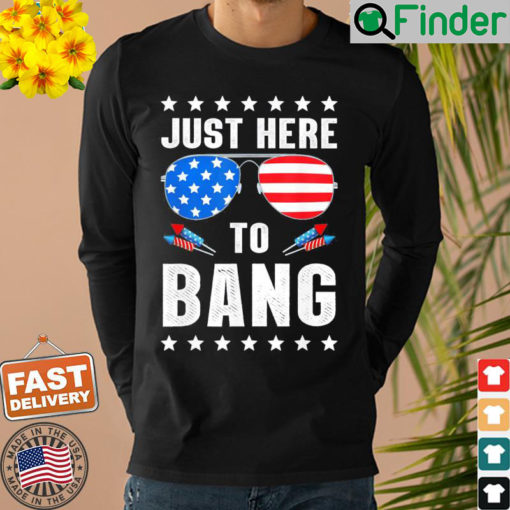 4th of July Im Just Here To Bang USA Flag Sunglasses Shirt