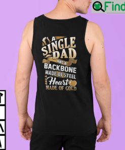 A Single Dad Has A Backbone Made Of Steel And A Heart Made Of Gold Tank Top