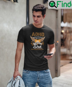 Adhd Dad Shirt Adhd Doesnt Come With A Manual It Comes With A Dad Who Never Gives Up Tee