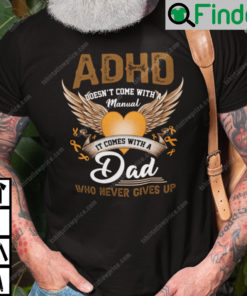 Adhd Dad T Shirt Adhd Doesnt Come With A Manual It Comes With A Dad Who Never Gives Up Tee