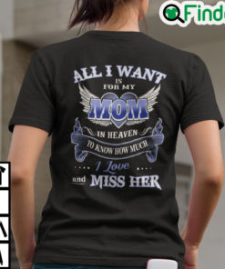 All I Want Is For My Mom In Heaven To Know How Much I Love Her Shirt