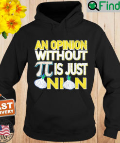 An Opinion Without Pi Is Just An Onion Hoodie