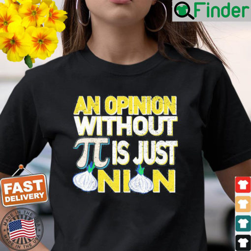 An Opinion Without Pi Is Just An Onion Shirt