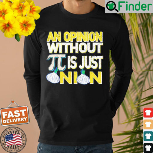 An Opinion Without Pi Is Just An Onion Sweatshirt