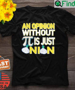 An Opinion Without Pi Is Just An Onion T Shirt