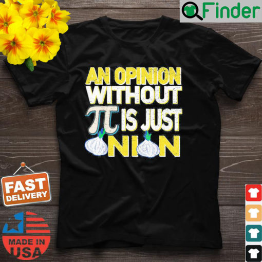 An Opinion Without Pi Is Just An Onion T Shirt