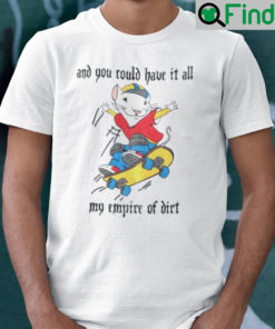 And You Could Have It All My Empire Of Dirt Shirt