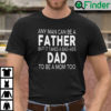 Any Man Can Be A Father But It Takes A Bad Ass Dad To Be A Mom Too T Shirt