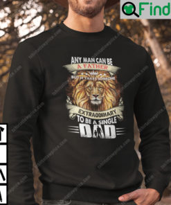 Any Man Can Be A Father But It Takes Someone Extraordinary To Be A Single Sweatshirt