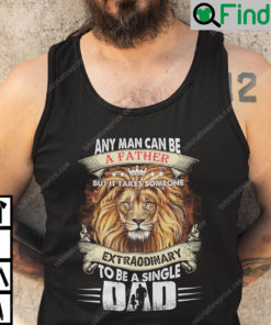 Any Man Can Be A Father But It Takes Someone Extraordinary To Be A Single Tank Top