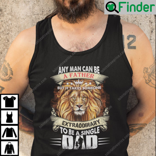 Any Man Can Be A Father But It Takes Someone Extraordinary To Be A Single Tank Top